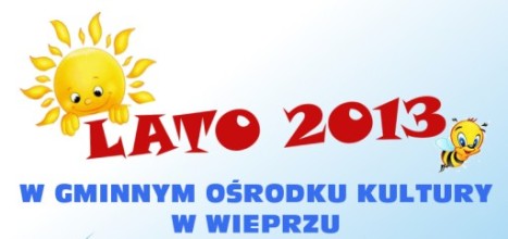 Lato 2013 w Gminnym Ośrodku Kultury w Wieprzu