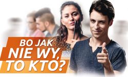 BO JAK NIE WY, TO KTO?